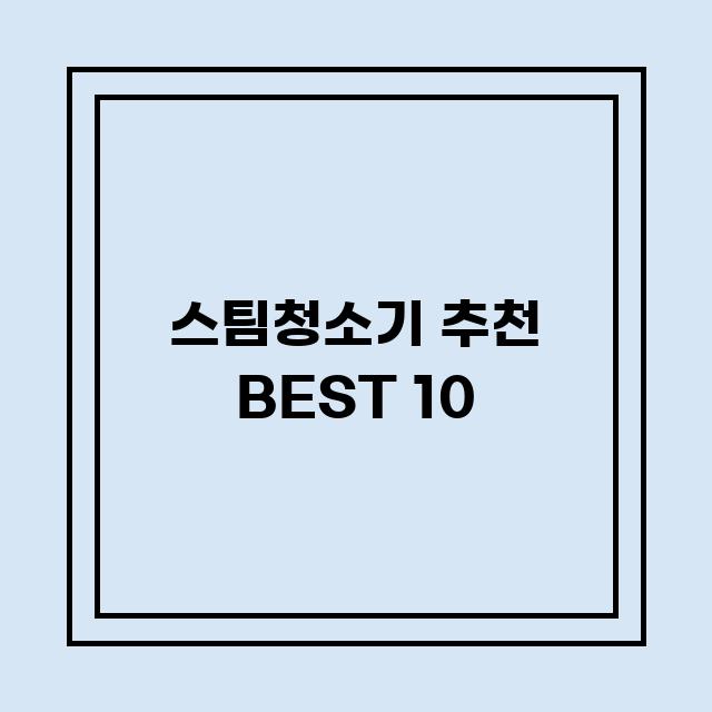 You are currently viewing 스팀청소기 추천 BEST 10 (가격, 후기, 별점, 상세정보)