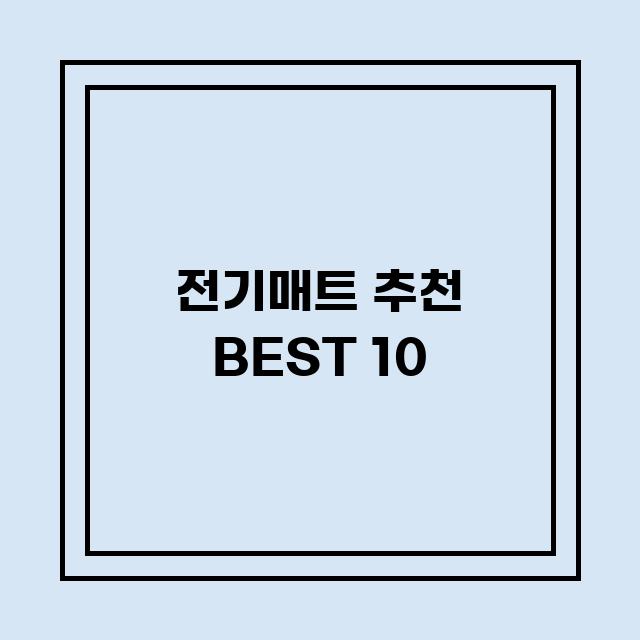 You are currently viewing 전기매트 추천 BEST 10 (가격, 후기, 별점, 상세정보)