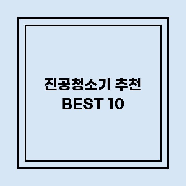 You are currently viewing 진공청소기 추천 BEST 10 (가격, 후기, 별점, 상세정보)